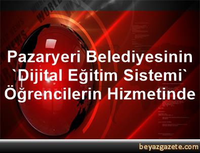 Pazaryeri Belediyesinin'Dijital Eğitim Sistemi' Öğrencilerin Hizmetinde Pazaryeri Belediyesinin'Dijital Eğitim Sistemi' Öğrencilerin Hizmetinde